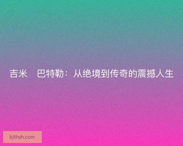 吉米・巴特勒：从绝境到传奇的震撼人生